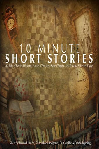 10 Minute Short Stories - Anton Chekhov, James Joyce, Kate Chopin, Charles Dickens, Saki, Leo Tolstoy