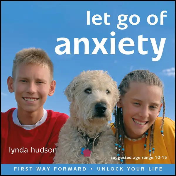 Let Go of Anxiety - A Self-Help Hypnotheraphy Session for children aged ten to fifteen (Unabbreviated)