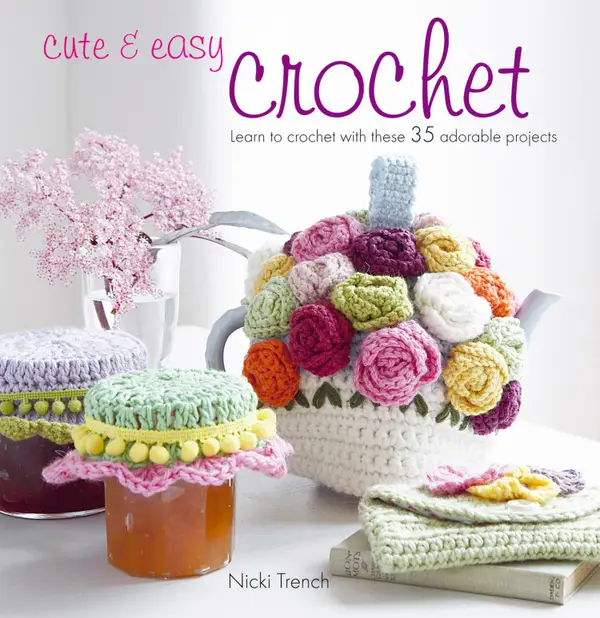 Cute & Easy Crochet : Learn to crochet with 35 adorable projects