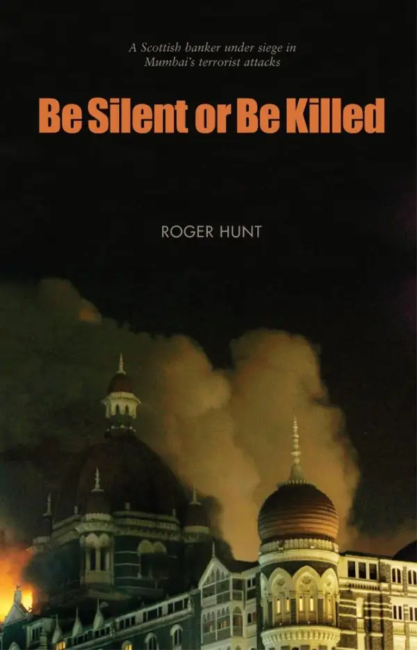 Be Silent or Be Killed : A Scottish banker under siege in Mumbai's terrorist attacks