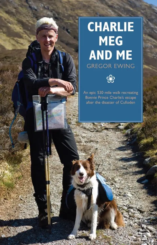 Charlie, Meg and Me : An epic 530 mile walk recreating Bonnie Prince Charlie's escape after the disaster of Culloden