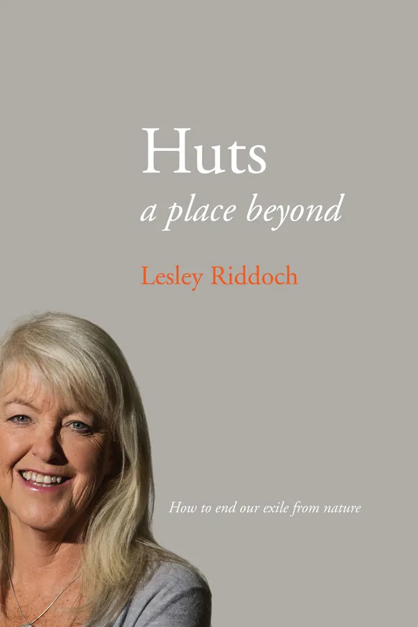 Huts : A Place Beyond - How to End Our Exile From Nature