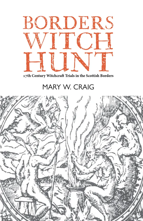Borders Witch Hunt : 17th Century Witchcraft Trials in the Scottish Borders