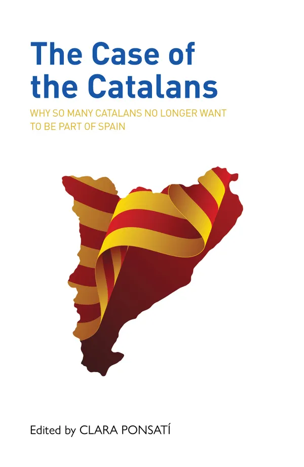 The Case of the Catalans : Why So Many Catalans No Longer Want to be Part of Spain