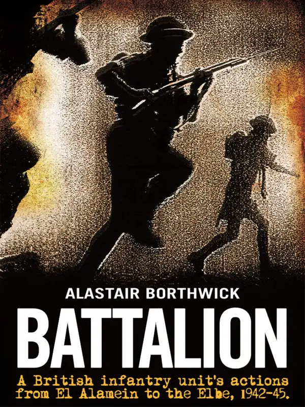 Battalion : A British infantry unit's actions from the battle of El Alamein to the Elbe, 1942-1945.