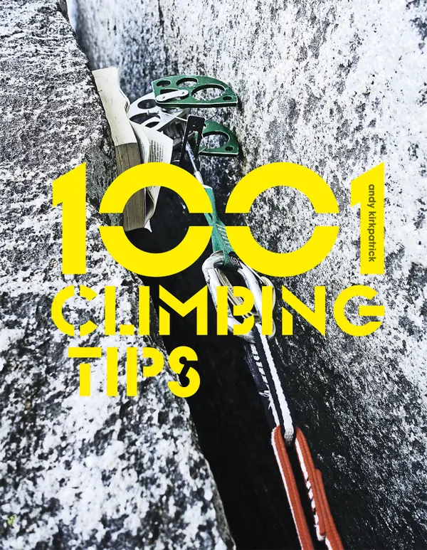 1001 Climbing Tips : The essential climbers' guide: from rock, ice and big-wall climbing to diet, training and mountain survival