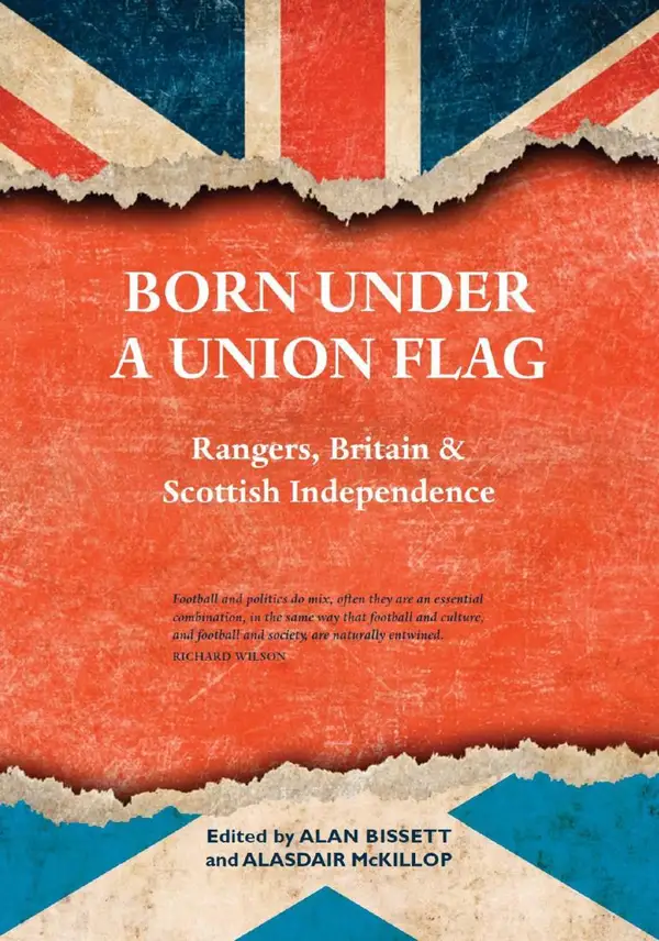 Born Under a Union Flag : Rangers, the Union and Scottish Independence