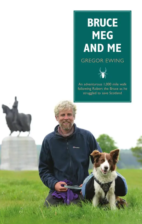 Bruce, Meg and Me : An adventurous 1,000 mile walk following Robert the Bruce as he struggled to save Scotland