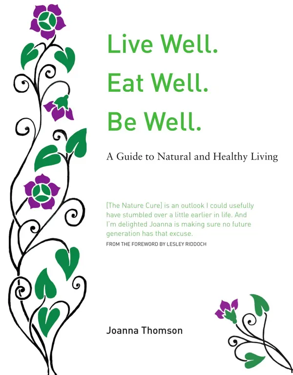 Live Well. Eat Well. Be Well. : A Guide to Natural and Healthy Living
