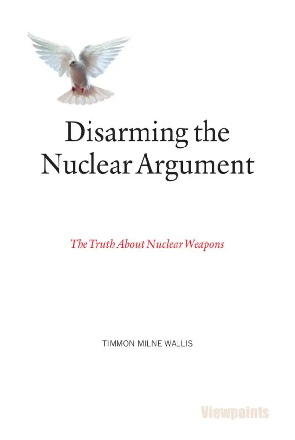 Disarming the Nuclear Argument : The Truth About Nuclear Weapons