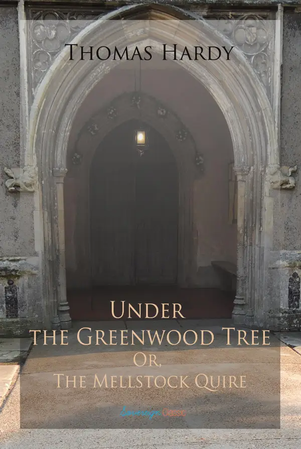 Under the Greenwood Tree; Or, The Mellstock Quire: A Rural Painting of the Dutch School