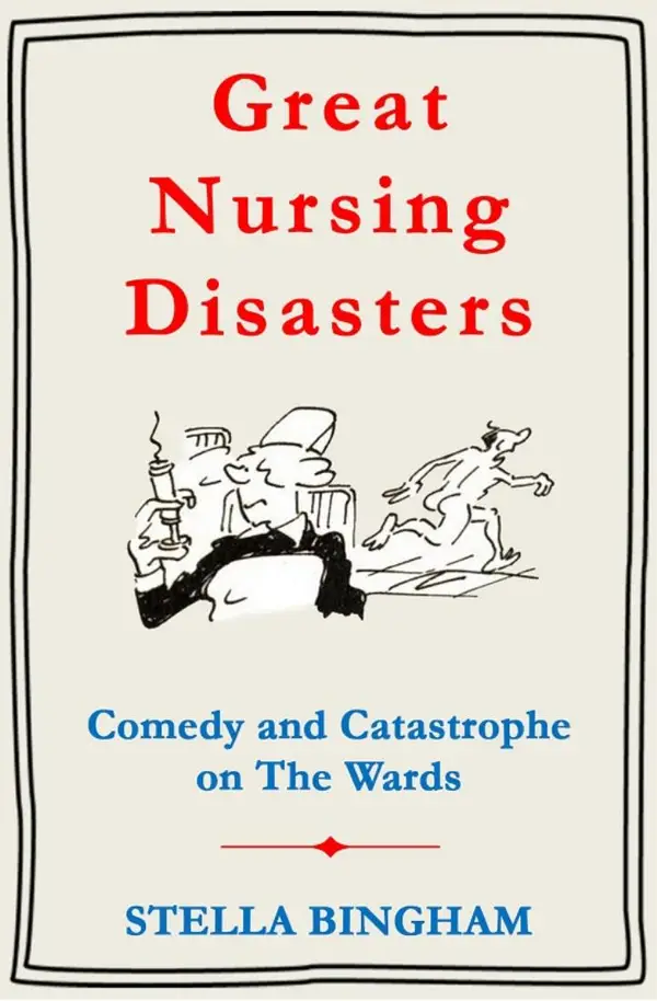 Great Nursing Disasters : Comedy and Catastrophe on The Wards