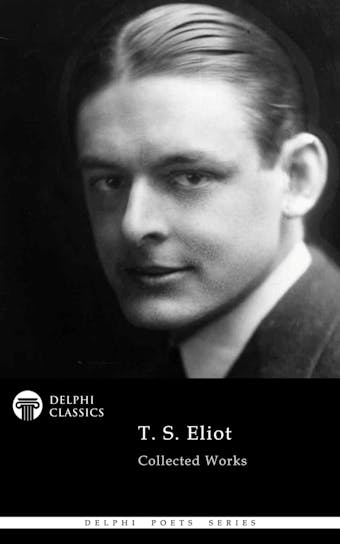 Delphi Collected Works of T. S. Eliot Illustrated - undefined