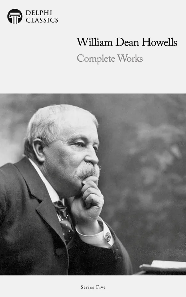 Delphi Complete Works of William Dean Howells (Illustrated)