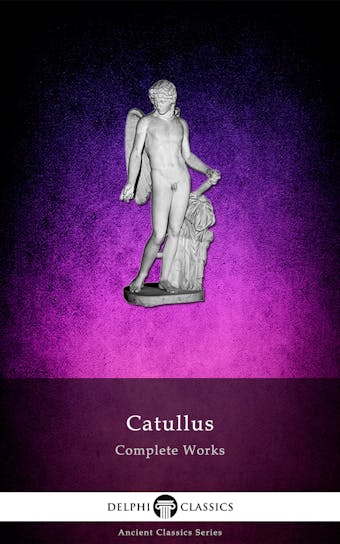 Complete Works of Catullus (Illustrated) - Catullus Catullus