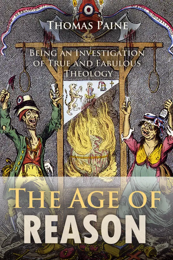 The Age of Reason: Being an Investigation of True and Fabulous Theology