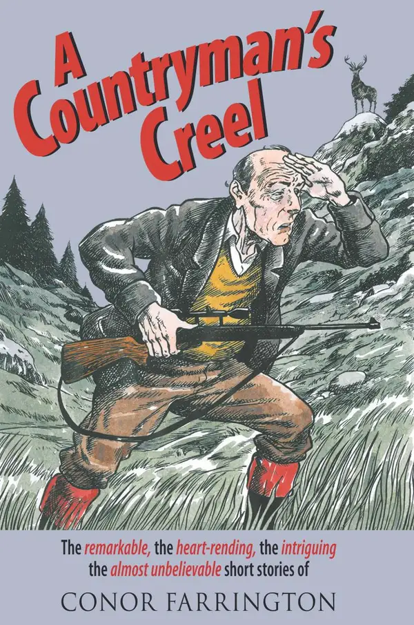 A Countryman's Creel : The Remarkable, the Heart-rending, the Intriguing, the Almost Unbelievable Short Stories of Conor Farrington.