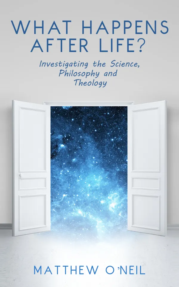 What Happens After Life? : Investigating the Science, Philosophy and Theology