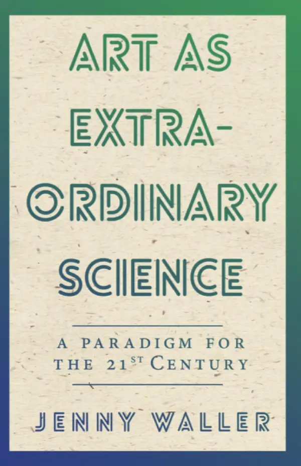 Art as Extraordinary Science : A paradigm for the 21st century