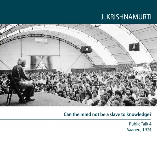 Can the mind not be a slave to knowledge? : Saanen 1974 - Public Talk 4