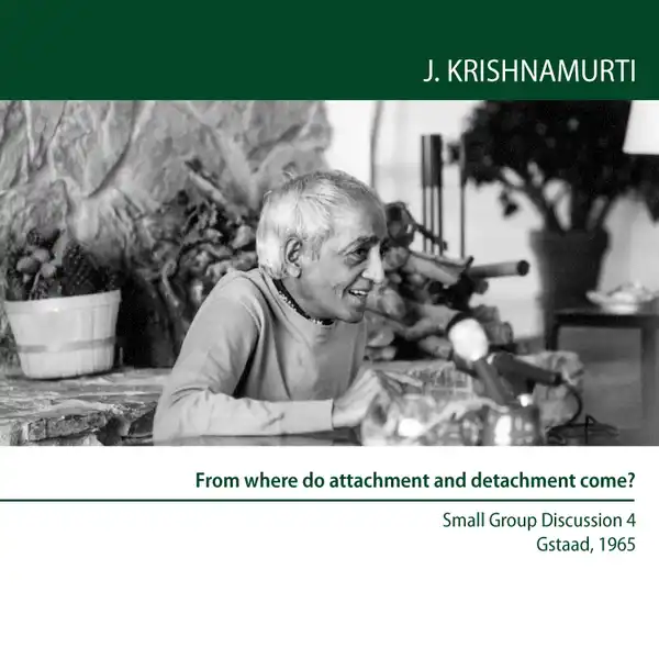 From where do attachment and detachment come? : Gstaad 1965 - Small Group Discussion 4