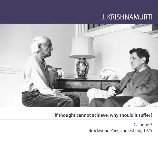 If thought cannot achieve, why should it suffer? : Brockwood Park and Gstaad 1975 - Dialogue 7