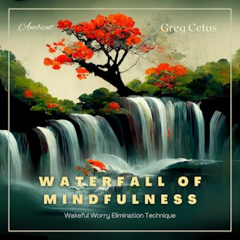 Waterfall of Mindfulness: Wakeful Worry Elimination Technique - undefined