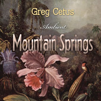 Mountain Springs: Ambient Sound for Mindful State - Greg Cetus