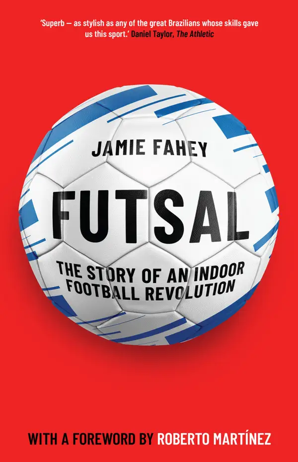 Futsal: The Story of an Indoor Football Revolution