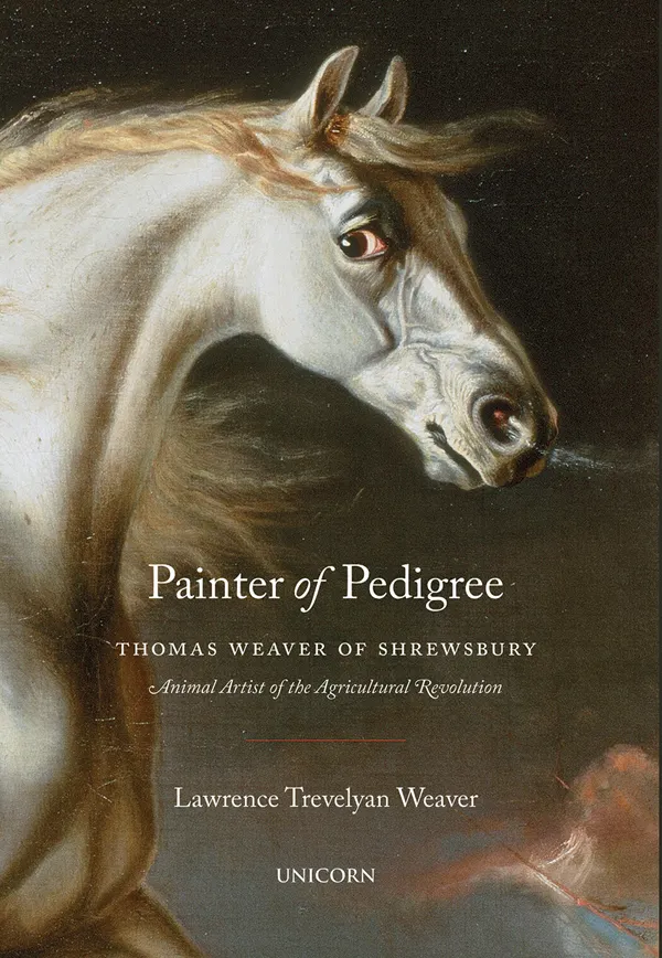 Painter of Pedigree : Thomas Weaver of Shrewsbury – Animal Artist of the Agricultural Revolution