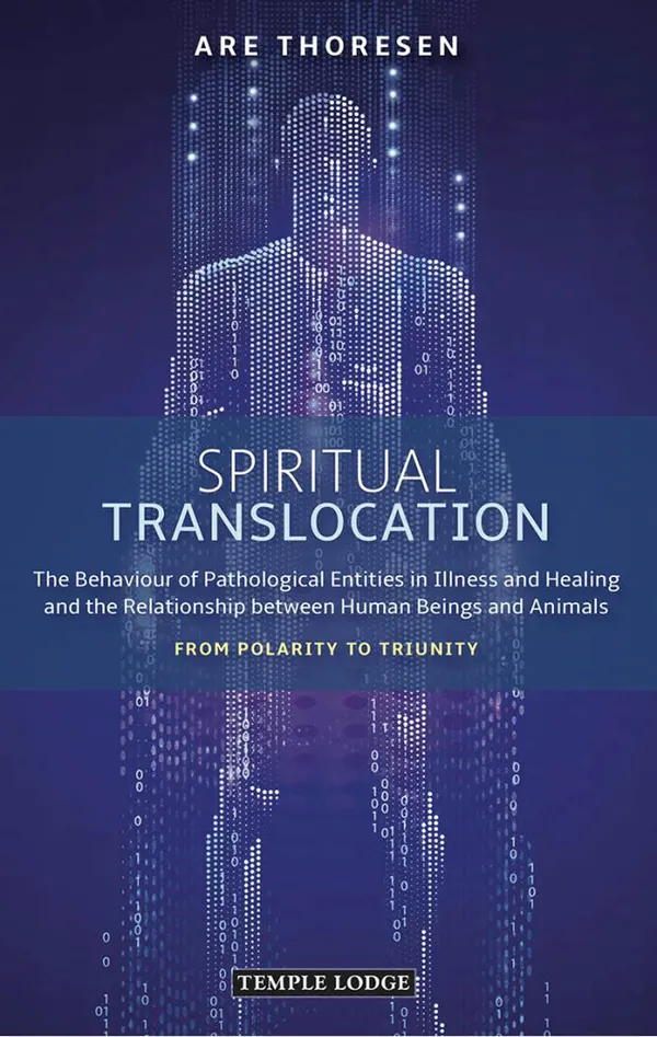 Spiritual Translocation : The Behaviour of Pathological Entities in Illness and Healing and the Relationship between Human Beings and Animals: From Polarity to Triunity