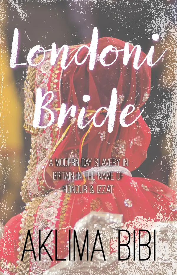 Londoni Bride : A Modern Day Slavery in Britain in the name of 'Honour & Izzat'
