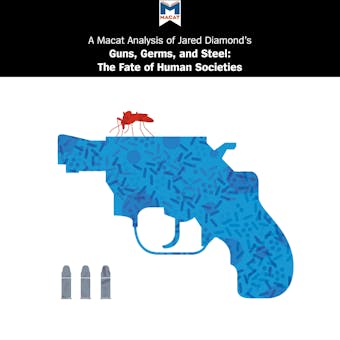 A Macat Analysis of Jared Diamond's Guns, Germs, and Steel: The Fates of Human Societies - Riley Quinn