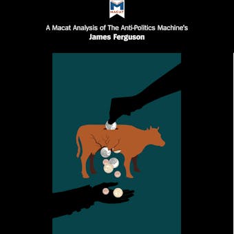 A Macat Analysis of James Ferguson's The Anti-Politics Machine: "Development," Depoliticization, and Bureaucratic Power in Lesotho - Julie Jenkins