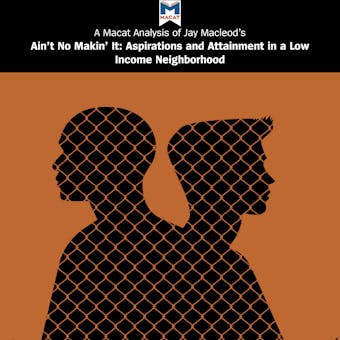 A Macat Analysis of Jay MacLeod's Ain't No Makin' It: Aspirations and Attainment in a Low-Income Neighborhood - Anna Seiferle-Valencia