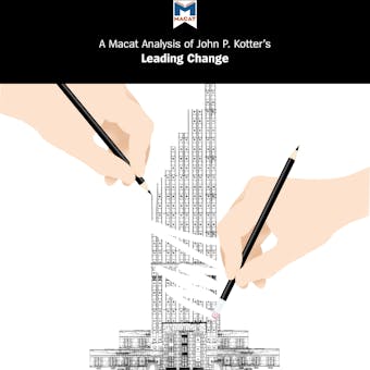 A Macat Analysis of John P. Kotter’s Leading Change: Why Transformation Efforts Fail - Yaamina Salman, Nick Broten