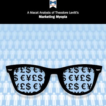A Macat Analysis of Theodore Levitt's Marketing Myopia - Monique Diderich, Elissavet Mamali