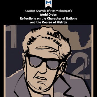 A Macat Analysis of Henry Kissinger’s World Order: Reflections on the Character of Nations and the Course of History - Bryan R. Gibson