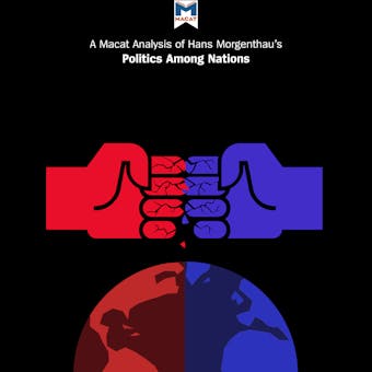 A Macat Analysis of Hans J. Morgenthau's Politics Among Nations: The Struggle for Power and Peace - undefined