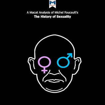A Macat Analysis of Michel Foucault's The History of Sexuality: Volume 1: The Will to Knowledge