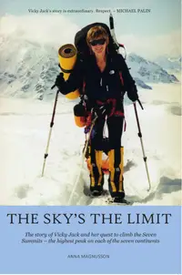 The Sky's Limit : The story of Vicky Jack and her quest to climb the seven summits