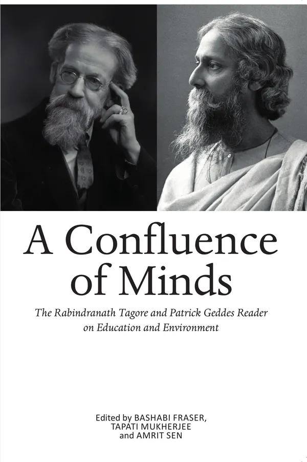 A Confluence of Minds : The Rabindranath Tagore and Patrick Geddes Reader on Education and Environment