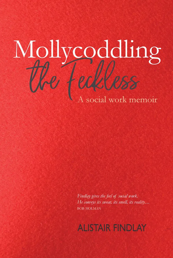 Mollycoddling the Feckless : A Social Work Memoir