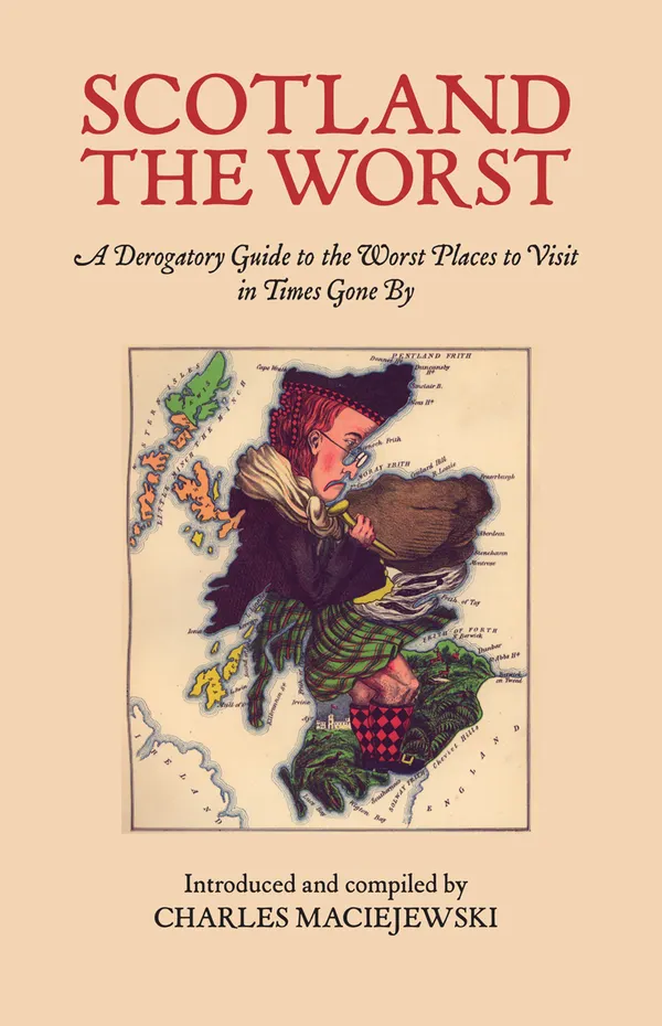 Scotland the Worst : A Derogatory Guide of the Worst Places to Visit in Times Gone By
