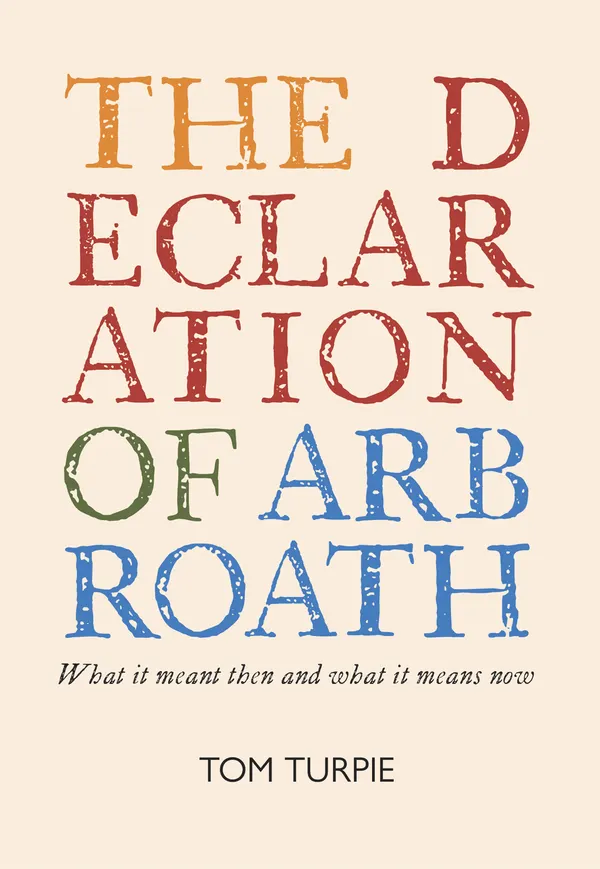 The Declaration of Arbroath : What it meant then and what it means now