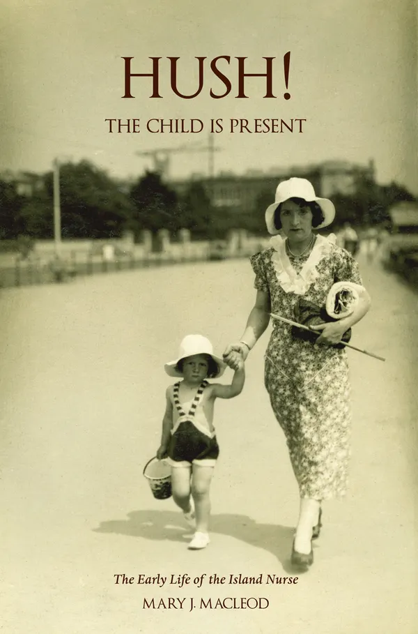 Hush! The Child is Present : The Early Life of the Island Nurse