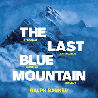 The Last Blue Mountain: The great Karakoram climbing tragedy - Ralph Barker