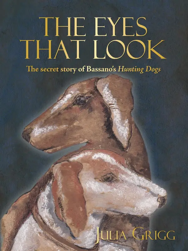The Eyes That Look : The Secret Story of Bassano's Hunting Dogs