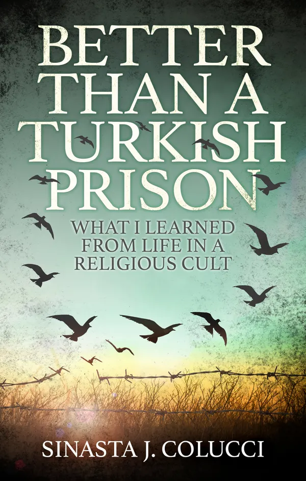 Better Than a Turkish Prison : What I Learned From Life in a Religious Cult