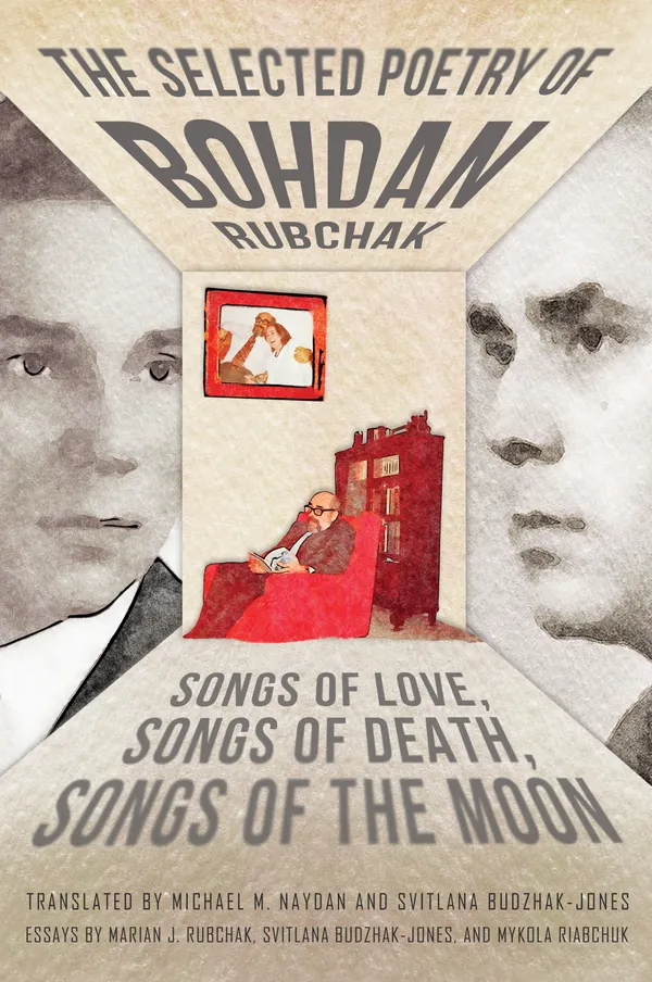 The Selected Poetry of Bohdan Rubchak : Songs of Love, Songs of Death, Songs of The Moon
